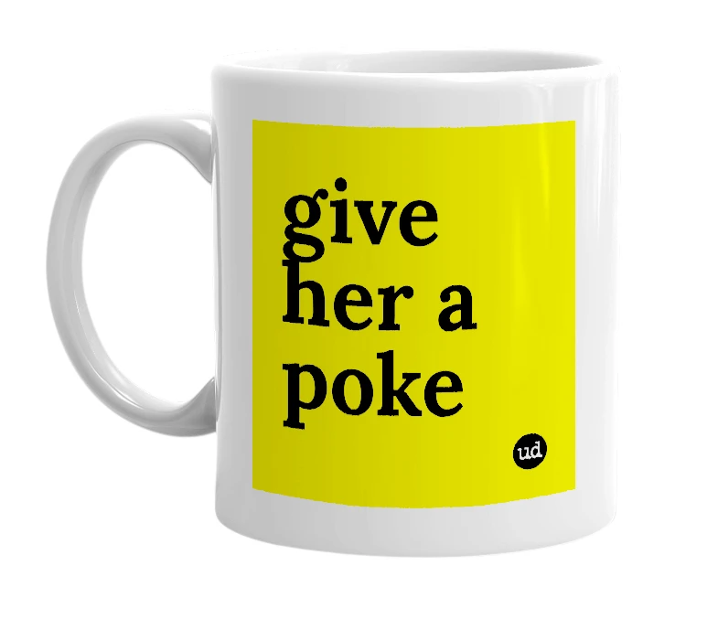 White mug with 'give her a poke' in bold black letters