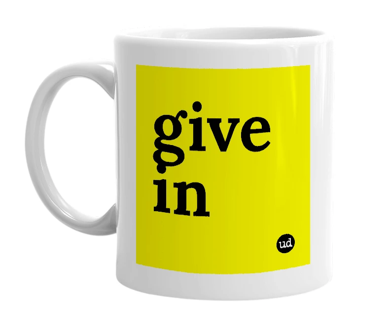 White mug with 'give in' in bold black letters