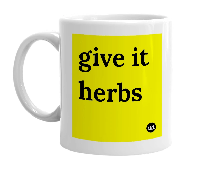 White mug with 'give it herbs' in bold black letters