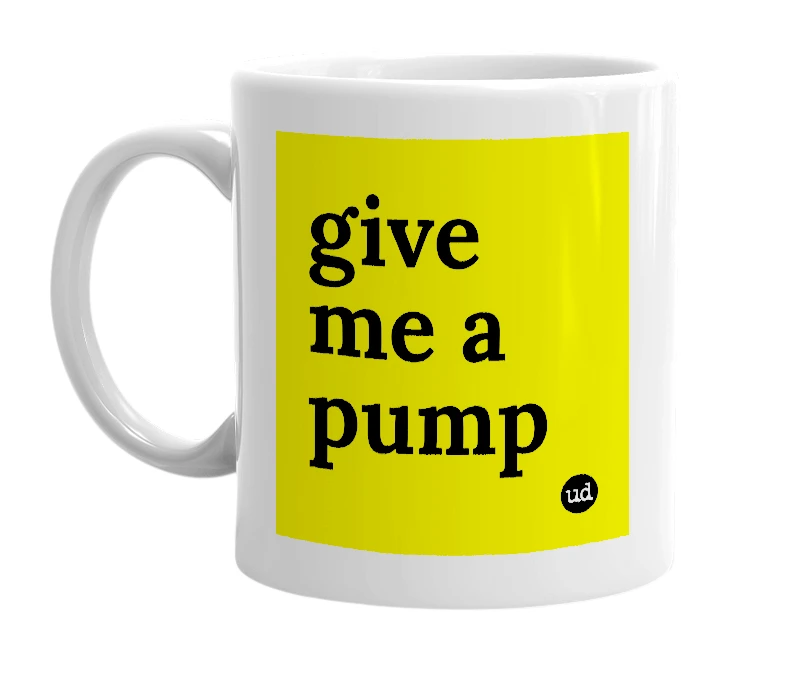 White mug with 'give me a pump' in bold black letters