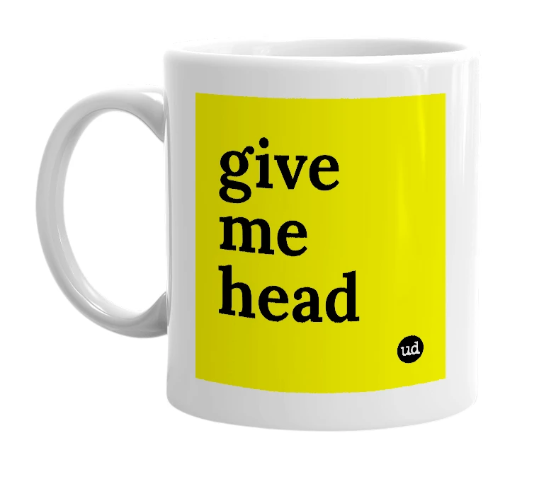 White mug with 'give me head' in bold black letters