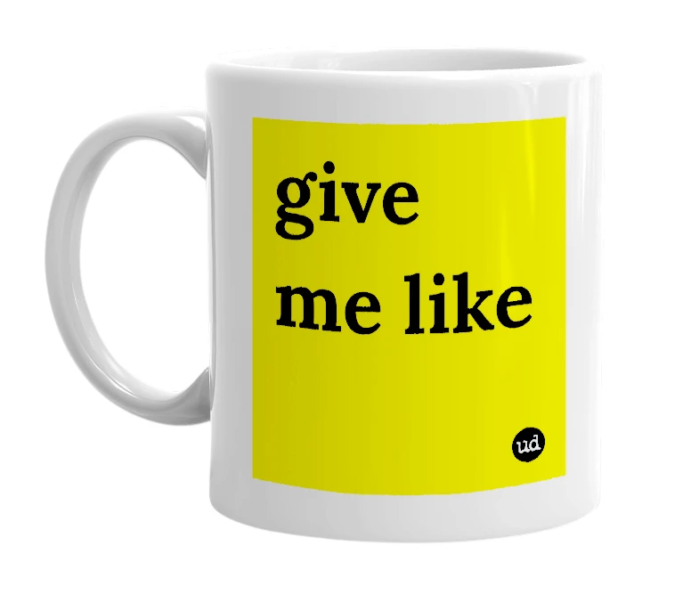 White mug with 'give me like' in bold black letters