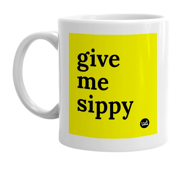 White mug with 'give me sippy' in bold black letters