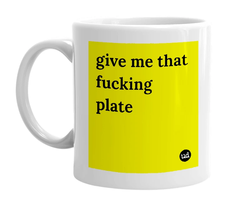 White mug with 'give me that fucking plate' in bold black letters