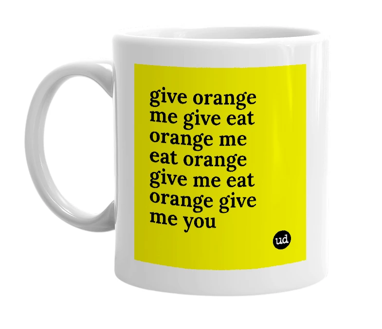 White mug with 'give orange me give eat orange me eat orange give me eat orange give me you' in bold black letters