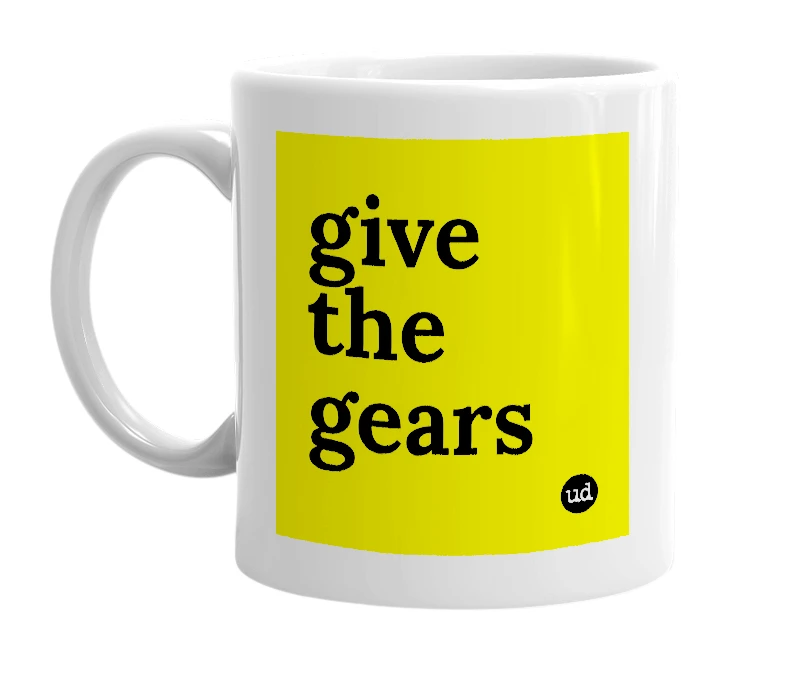 White mug with 'give the gears' in bold black letters