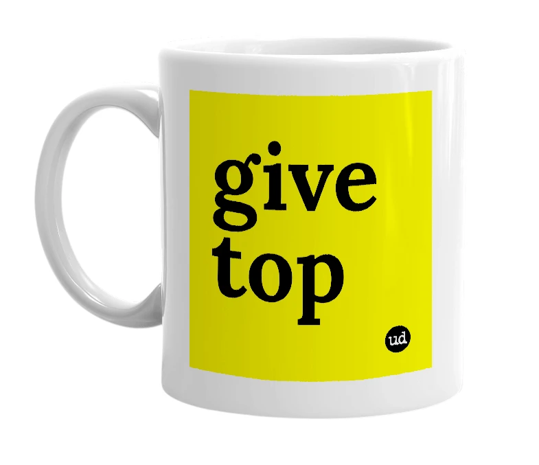 White mug with 'give top' in bold black letters