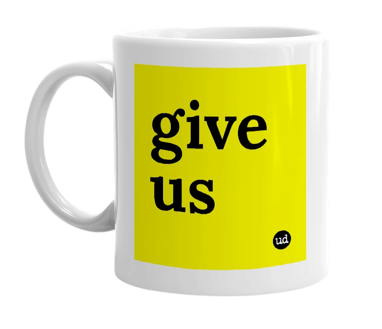 White mug with 'give us' in bold black letters