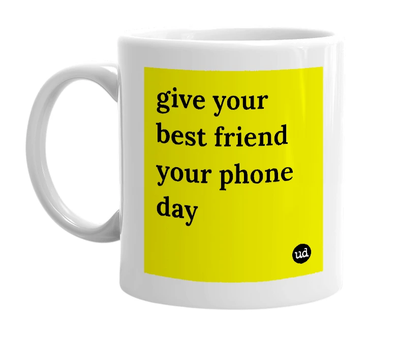White mug with 'give your best friend your phone day' in bold black letters