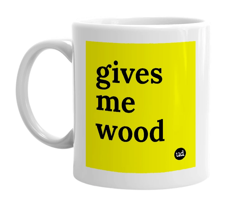 White mug with 'gives me wood' in bold black letters