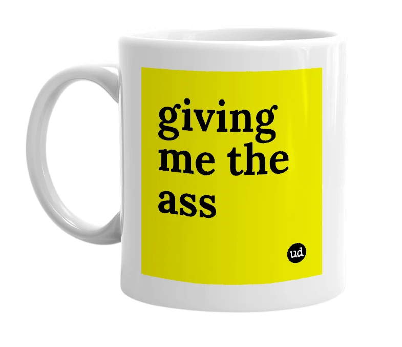 White mug with 'giving me the ass' in bold black letters