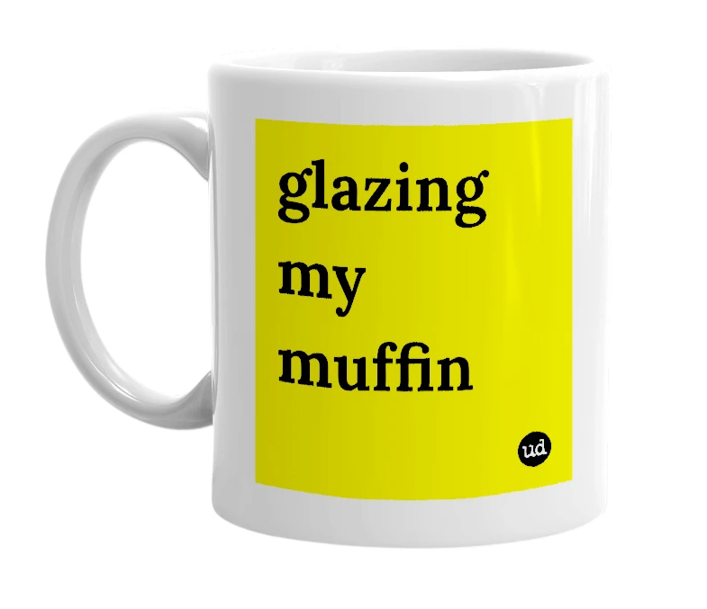 White mug with 'glazing my muffin' in bold black letters