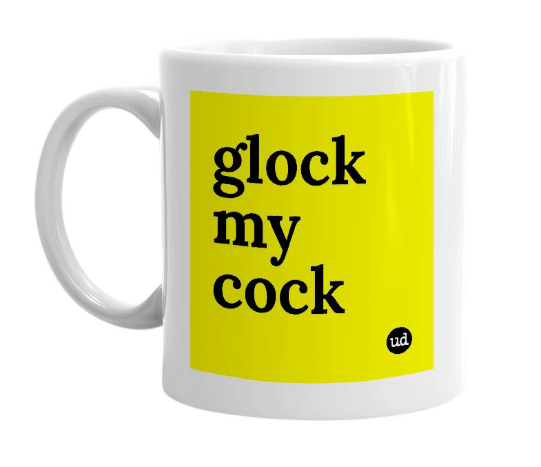 White mug with 'glock my cock' in bold black letters