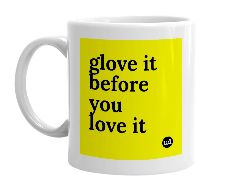 White mug with 'glove it before you love it' in bold black letters
