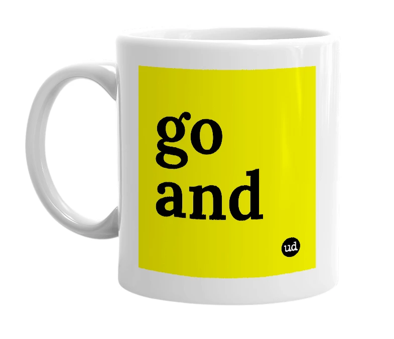 White mug with 'go and' in bold black letters