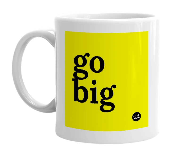 White mug with 'go big' in bold black letters