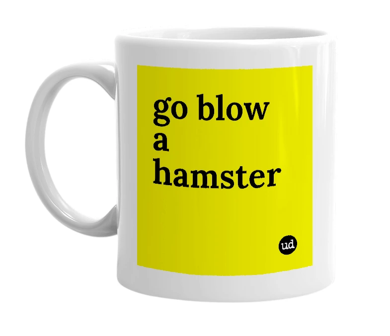 White mug with 'go blow a hamster' in bold black letters