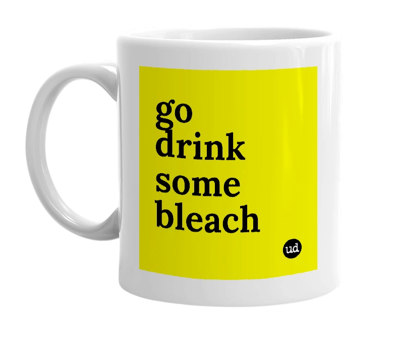 White mug with 'go drink some bleach' in bold black letters
