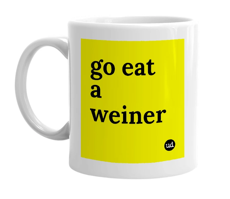 White mug with 'go eat a weiner' in bold black letters