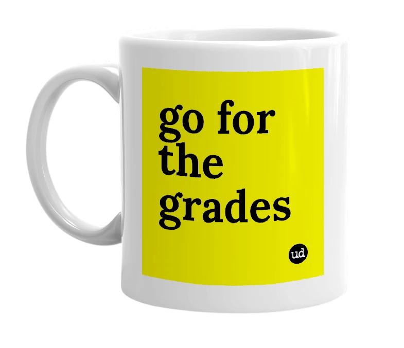 White mug with 'go for the grades' in bold black letters