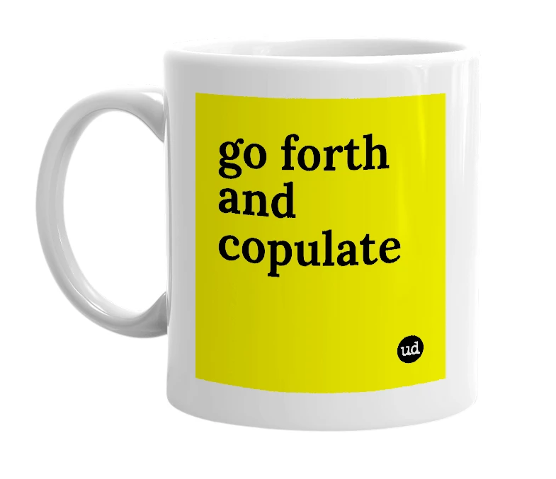 White mug with 'go forth and copulate' in bold black letters