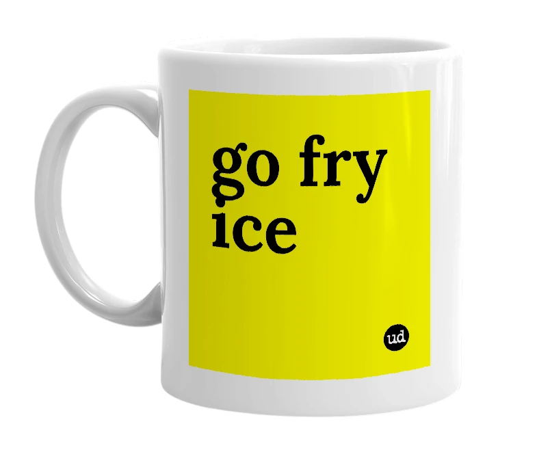 White mug with 'go fry ice' in bold black letters