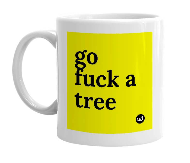 White mug with 'go fuck a tree' in bold black letters