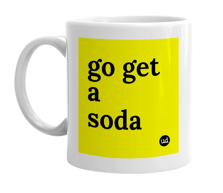 White mug with 'go get a soda' in bold black letters