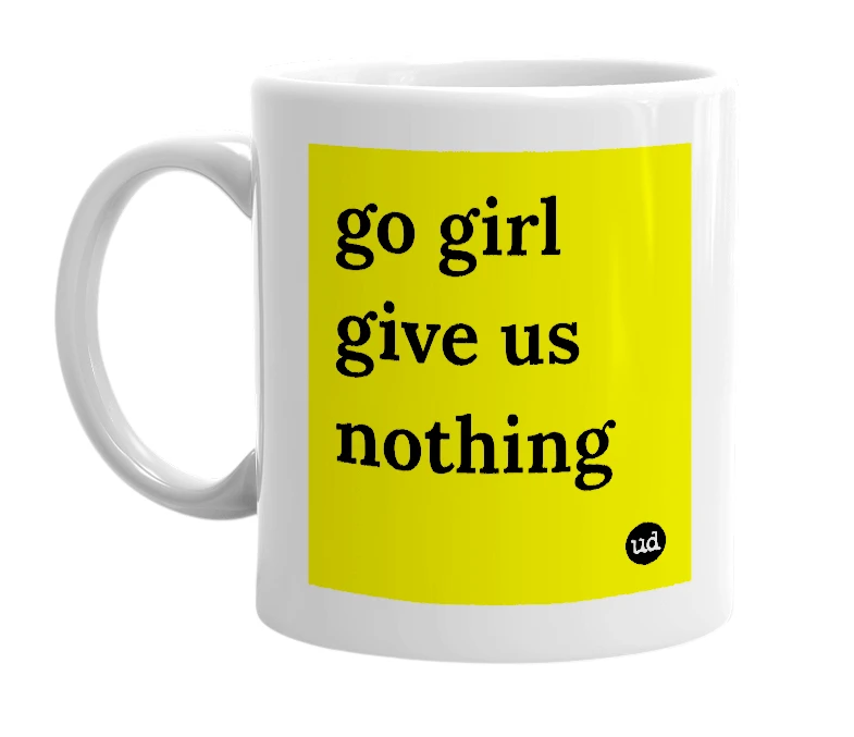 White mug with 'go girl give us nothing' in bold black letters