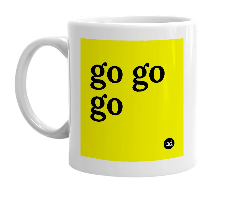 White mug with 'go go go' in bold black letters