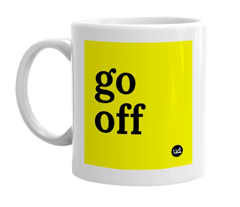 White mug with 'go off' in bold black letters