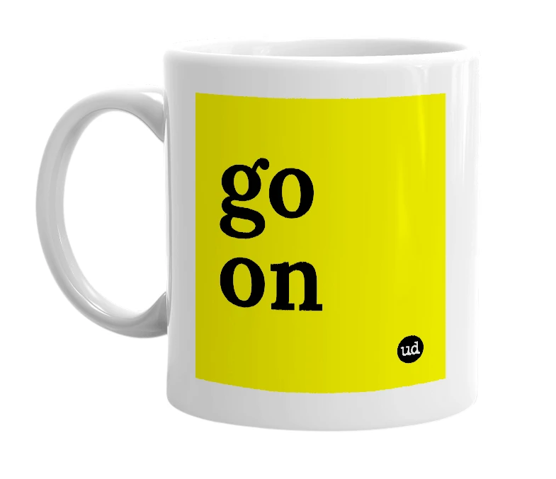 White mug with 'go on' in bold black letters