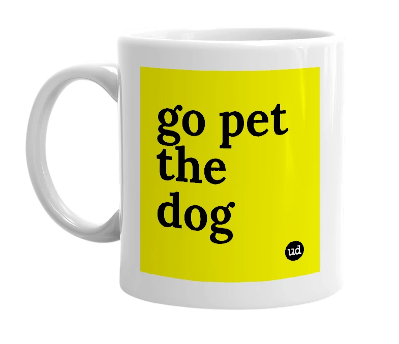 White mug with 'go pet the dog' in bold black letters