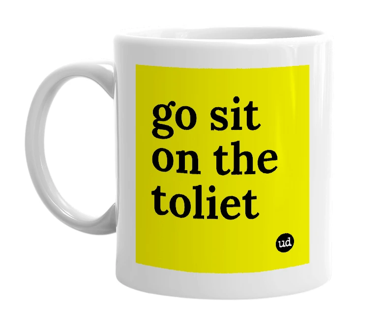 White mug with 'go sit on the toliet' in bold black letters