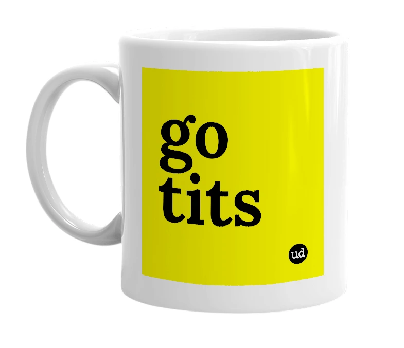 White mug with 'go tits' in bold black letters