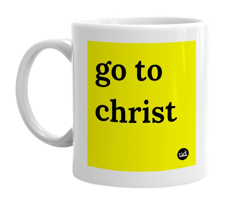 White mug with 'go to christ' in bold black letters