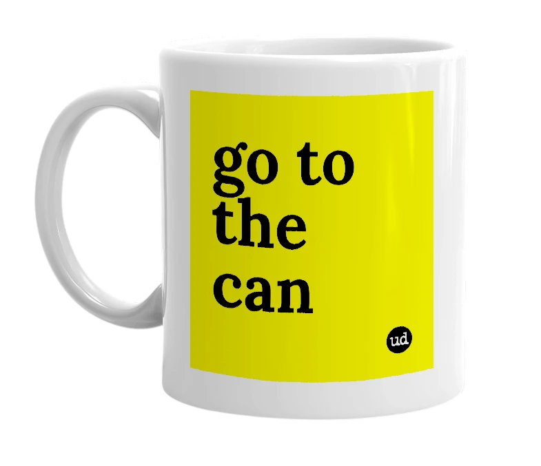 White mug with 'go to the can' in bold black letters