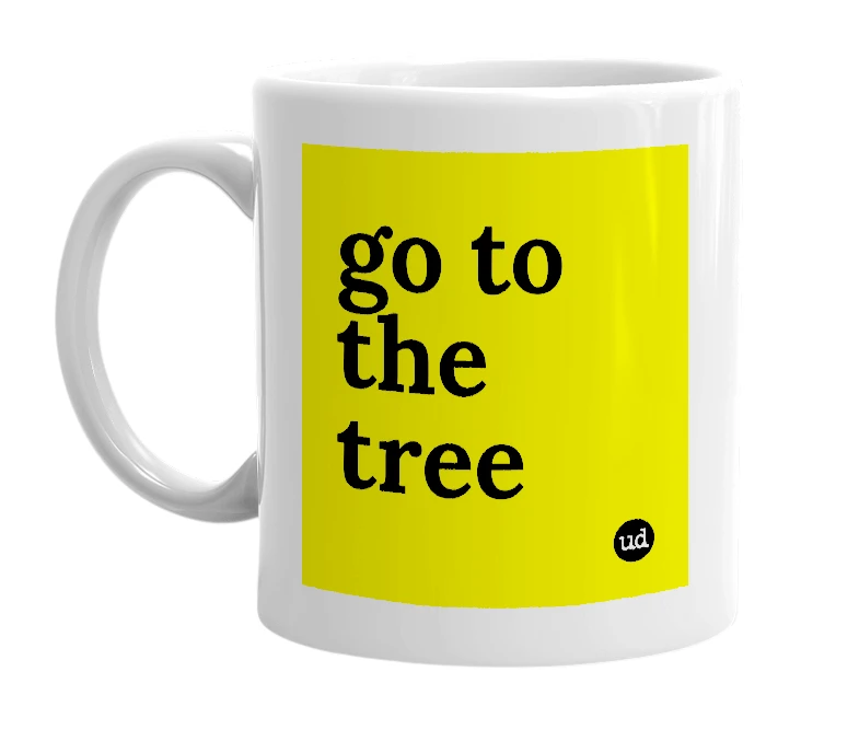 White mug with 'go to the tree' in bold black letters