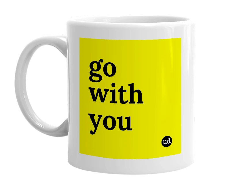 White mug with 'go with you' in bold black letters