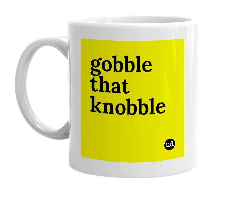 White mug with 'gobble that knobble' in bold black letters