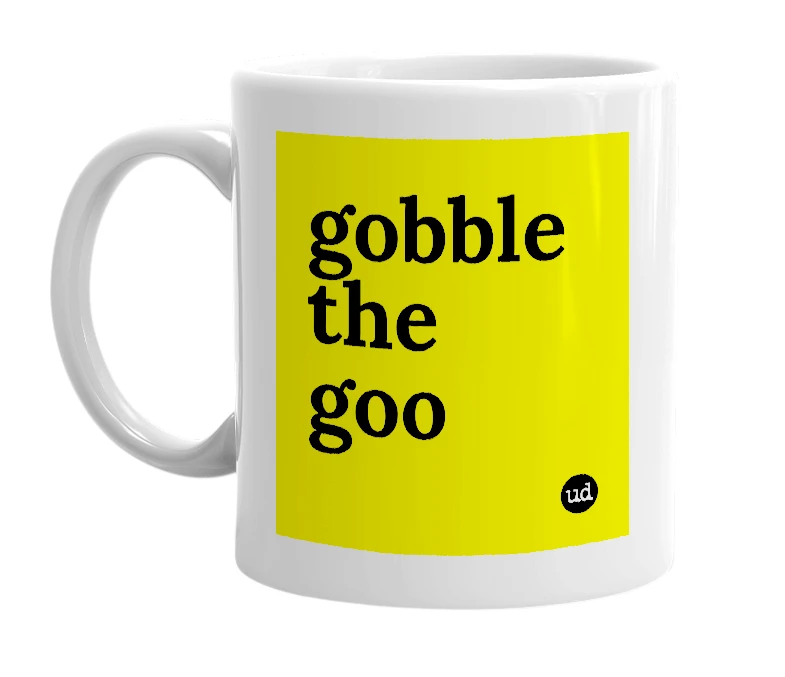 White mug with 'gobble the goo' in bold black letters