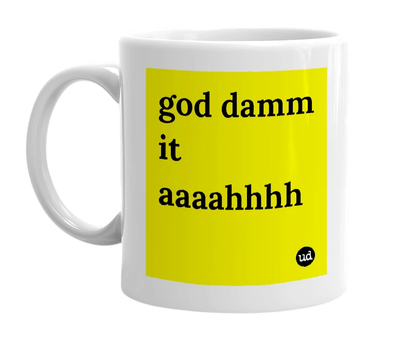White mug with 'god damm it aaaahhhh' in bold black letters