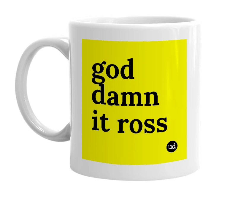 White mug with 'god damn it ross' in bold black letters