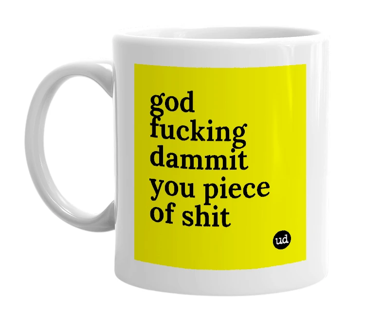 White mug with 'god fucking dammit you piece of shit' in bold black letters