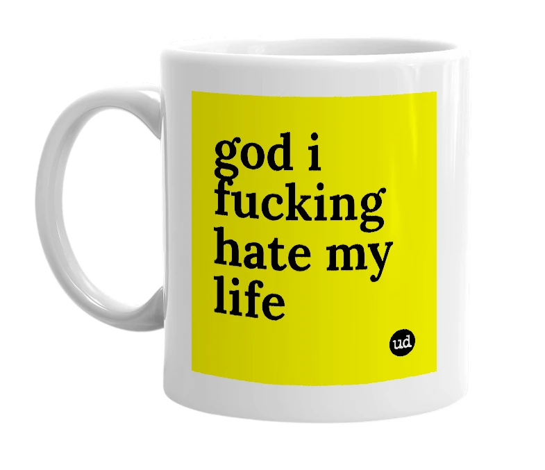White mug with 'god i fucking hate my life' in bold black letters