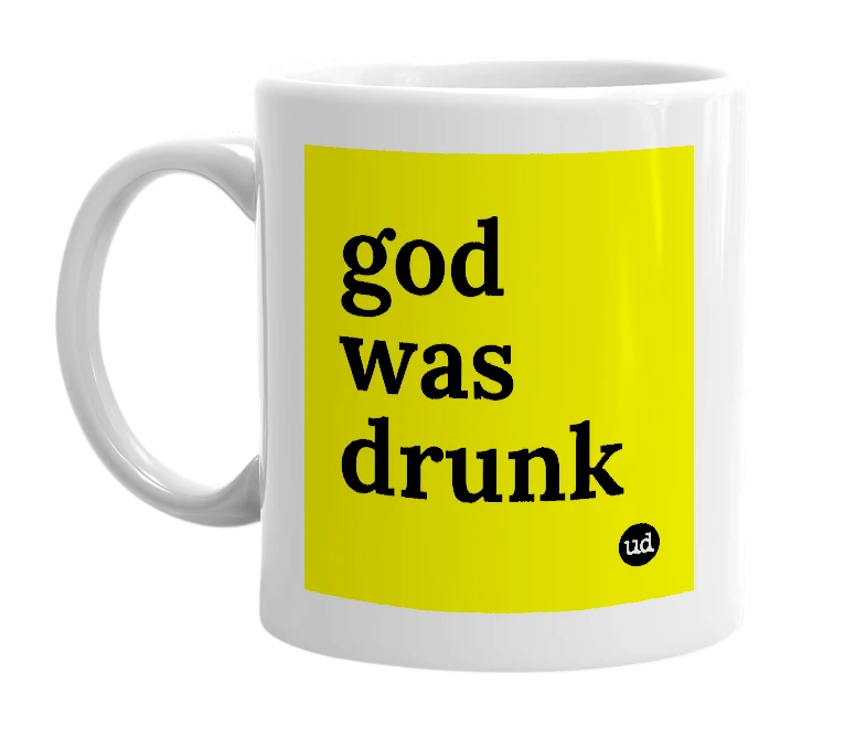 White mug with 'god was drunk' in bold black letters