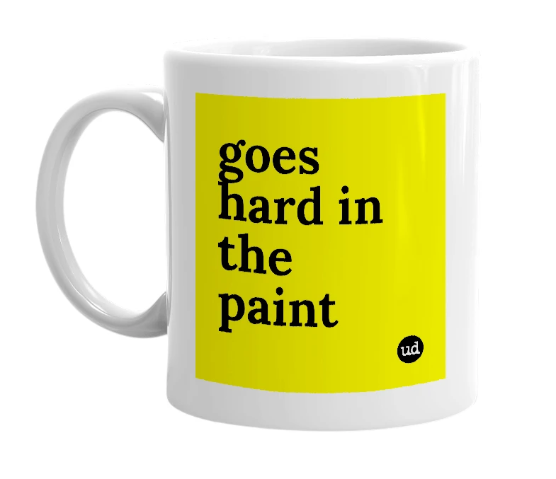 White mug with 'goes hard in the paint' in bold black letters