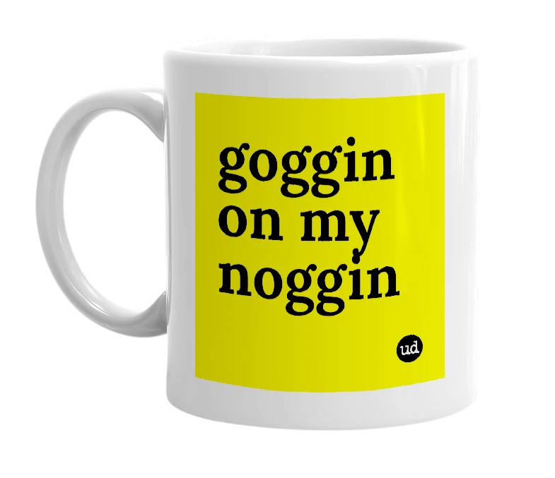 White mug with 'goggin on my noggin' in bold black letters