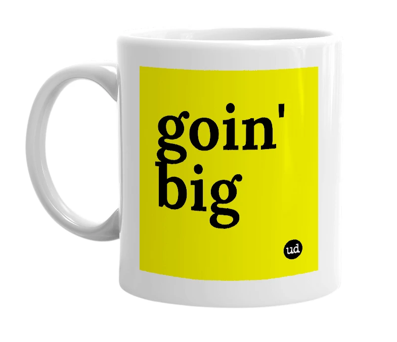 White mug with 'goin' big' in bold black letters