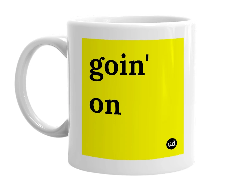 White mug with 'goin' on' in bold black letters